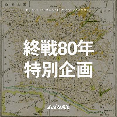 【終戦80年】土地の記憶で振り返る、「平和」ってなに？【ゲスト: せたがや未来の平和館館長 宮阪和則】