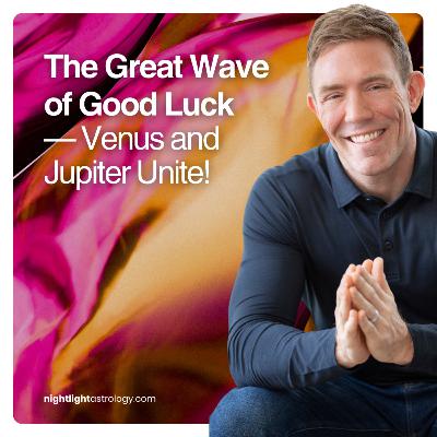 The Great Wave of Good Luck — Venus and Jupiter Unite! The Great Wave of Good Luck — Venus and Jupiter Unite!
