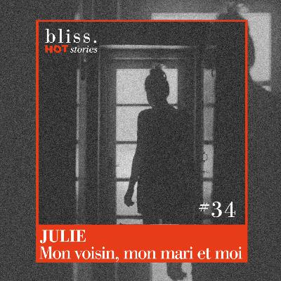 #34 - JULIE, MON VOISIN, MON MARI ET MOI