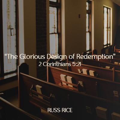 "The Glorious Design of Redemption" - 2 Corinthians 5:21 - Russ Rice