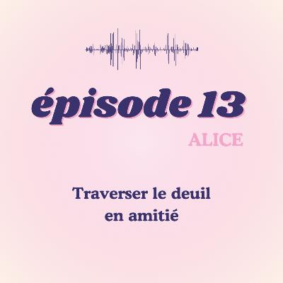 #13 - Alice, traverser le deuil en amitié #13 - Alice, traverser le deuil en amitié