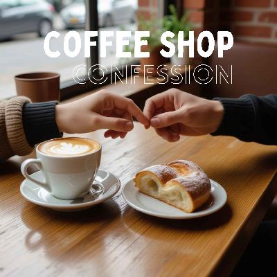 Coffee Shop Confession & What happened to my X