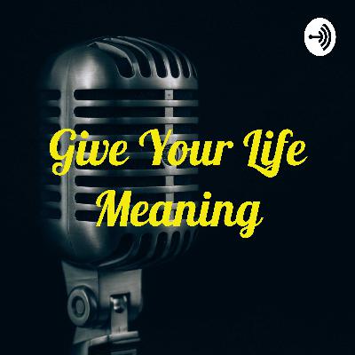 Give your life meaning