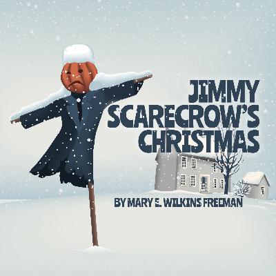 Jimmy Scarecrow's Christmas – A Classic Holiday Story by Mary E. Wilkins Freeman Jimmy Scarecrow's Christmas – A Classic Holiday Story by Mary E. Wilkins Freeman