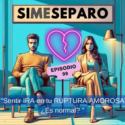 Sentir IRA en tu RUPTURA AMOROSA ¿Es normal?