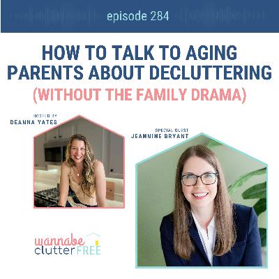 How to Talk to Aging Parents About Decluttering (Without the Family Drama) with Jeannine Bryant (Ep 284) How to Talk to Aging Parents About Decluttering (Without the Family Drama) with Jeannine Bryant (Ep 284)