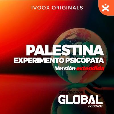 Palestina, experimento psicópata - Observador Global Podcast - Episodio exclusivo para mecenas