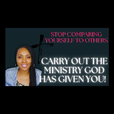 Stop Comparing Yourself To Others. Carry Out The Ministry God Has Given You! Stop Comparing Yourself To Others. Carry Out The Ministry God Has Given You!