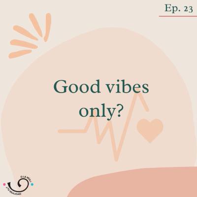 Ep23. ¿Good vibes only?