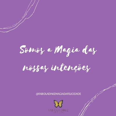 Somos a Magia das nossas intenções