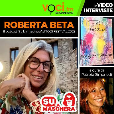 "Su la maschera", il podcast di Roberta Beta, al TODI FESTIVAL 2025 - clicca PLAY e ascolta l'intervista