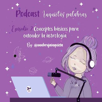Episodio 2- Conceptos básicos para entender la astrología Episodio 2- Conceptos básicos para entender la astrología