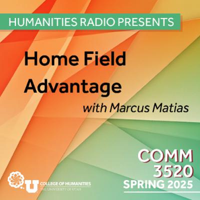 Humanities Radio Presents Comm 3520: Home Field Advantage with Marcus Matias Humanities Radio Presents Comm 3520: Home Field Advantage with Marcus Matias