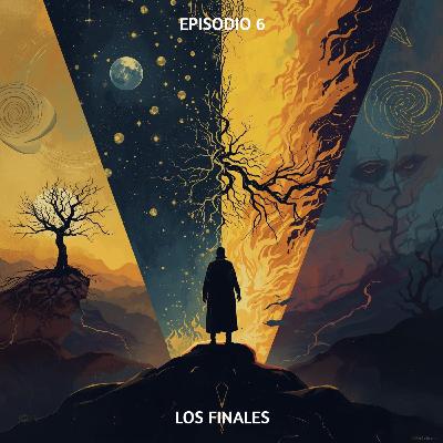 Ep. 6 - Los Finales: Seis Caminos, Una Decisión e Infinitas Consecuencias Ep. 6 - Los Finales: Seis Caminos, Una Decisión e Infinitas Consecuencias