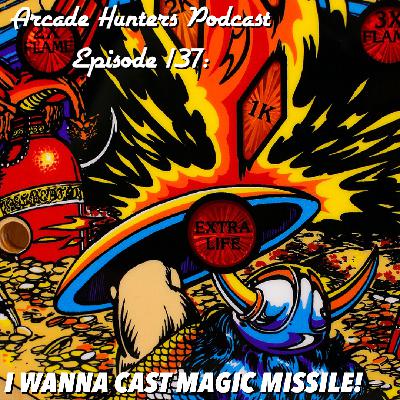 Arcade Hunters Podcast Episode 137: I WANNA USE MAGIC MISSILE!