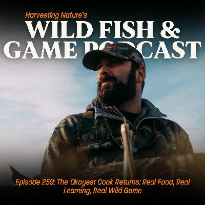 Episode 259: The Okayest Cook Returns: Real Food, Real Learning, Real Wild Game