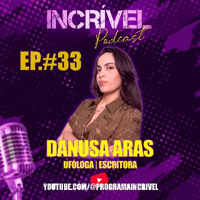 DANUSA ARAS - IINCRÍVEL PODCAST | EP 33