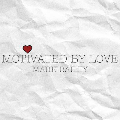 Episode 198: Motivated by Love - Mark Bailey - 13/07/2025