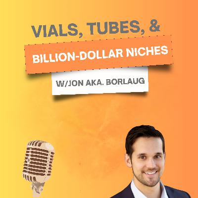 18. Vials, Tubes, and Billion-Dollar Niches w/Jon aka. Borlaug