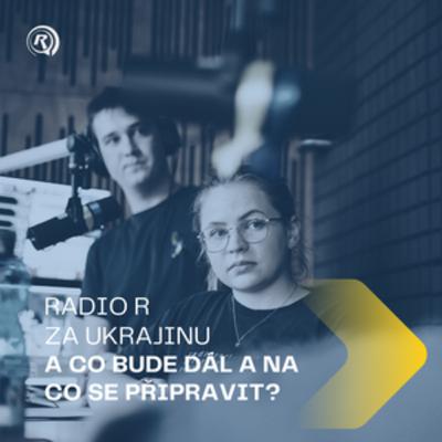 #10 RADIO R ZA UKRAJINU | Co bude dál a na co se připravit?