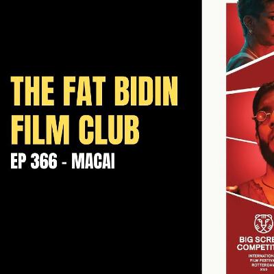 The Fat Bidin Film Club (Ep 366) - Macai