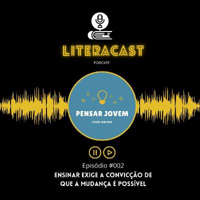 Literacast #002 - Ensinar exige a convicção de que a mudança é possível