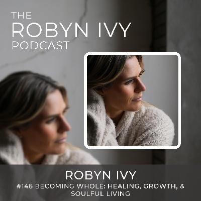 Becoming Whole: Healing, Growth, and Soulful Living with Robyn Ivy