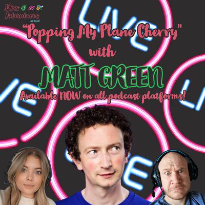 Popping My Plane Cherry (with Matt Green)