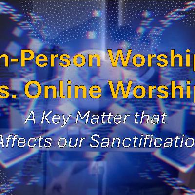 In-Person Worship vs. Online Worship