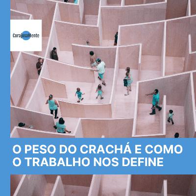 O peso do crachá e como o trabalho define quem somos E124