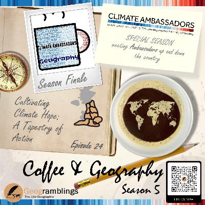 Coffee & Geography 5x24 Season Finale - Cultivating Climate Hope: A Tapestry of Action Coffee & Geography 5x24 Season Finale - Cultivating Climate Hope: A Tapestry of Action