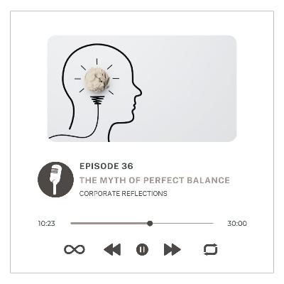 Corporate Reflections : The Myth of Perfect Balance