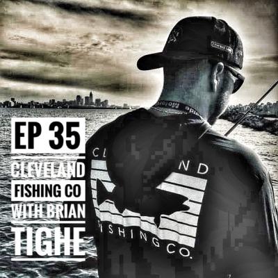 Ep 35 Cleveland Fishing Co with Brian Tighe