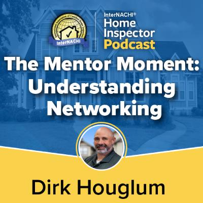 Episode 792: The Mentor Moment: Uderstanding Networking with Certified Master Inspector ® Dirk Houglum Episode 792: The Mentor Moment: Uderstanding Networking with Certified Master Inspector ® Dirk Houglum