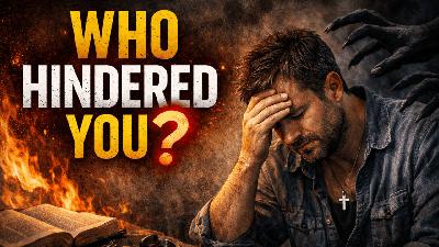 Who Hindered You? Who Hindered You?