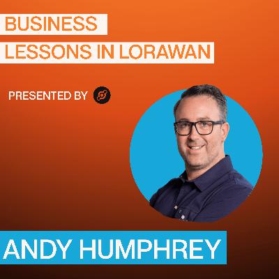 Business 101 In The World of LoRaWAN - Andy Humphrey
