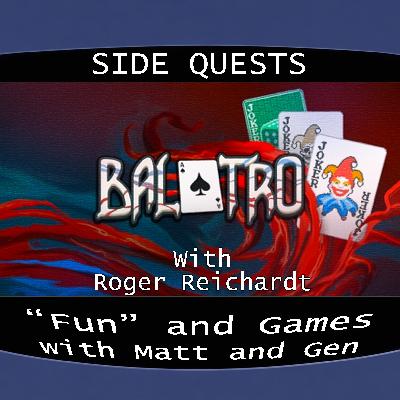Side Quests Episode 444: Balatro with Roger Reichardt Side Quests Episode 444: Balatro with Roger Reichardt