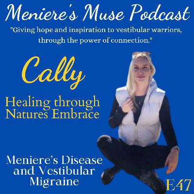 Cally - Healing though Natures Embrace - Meniere's Disease and Vestibular Migraine, E47