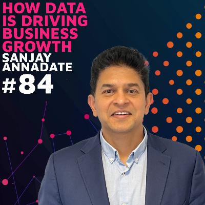 How Data is Driving Business Growth w/ Sanjay Annadate