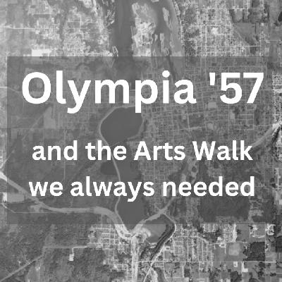 #118: Olympia ’57 and the Arts Walk we always needed