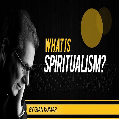 What is Spiritualism | Is Spiritualism a Religion | What is the Purpose of Spirituality | Gian Kumar What is Spiritualism | Is Spiritualism a Religion | What is the Purpose of Spirituality | Gian Kumar