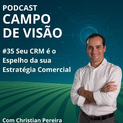 Seu CRM é o Espelho da sua Estratégia Comercial | Campo De Visão # 35