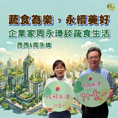 蔬福生活94素／西西 EP20｜企業家周永璋談蔬食生活：蔬食為樂，永續美好