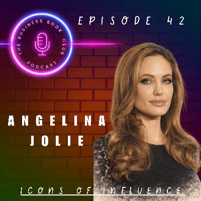 Angelina Jolie: Power, Purpose & the Business of Global Influence - Icons of Influence Podcast - A business book club Series