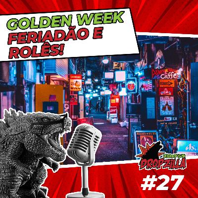 Dropzilla 027 - Golden Week - Feriadão e rolês! Dropzilla 027 - Golden Week - Feriadão e rolês!