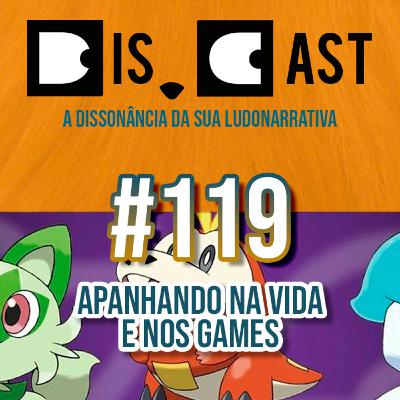 dis.cast #119 - Apanhando na vida e nos games dis.cast #119 - Apanhando na vida e nos games