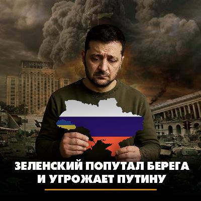 Зеленский попутал берега и угрожает Путину Зеленский попутал берега и угрожает Путину