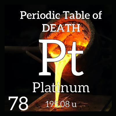 Platinum, Golden Years, and the Periodic Table of Death and Mystery, Part 1 Platinum, Golden Years, and the Periodic Table of Death and Mystery, Part 1