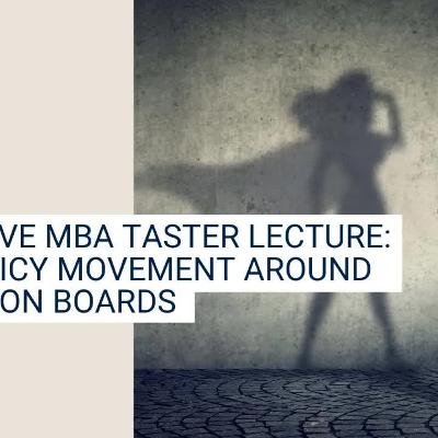 Executive MBA taster lecture: the policy movement around women on boards Executive MBA taster lecture: the policy movement around women on boards
