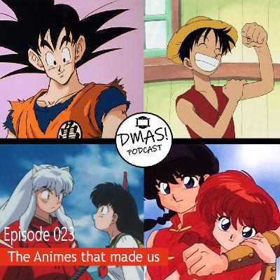 023: The Animes that made us 023: The Animes that made us